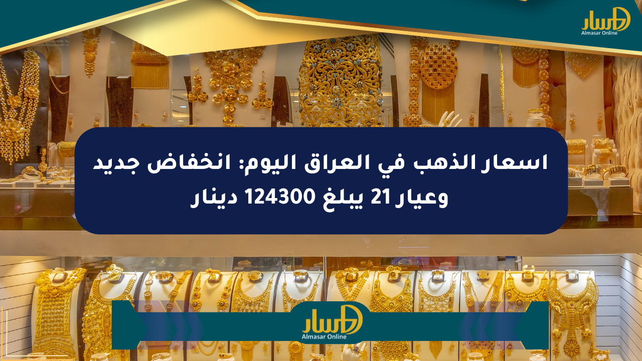 أسعار الذهب في العراق اليوم: انخفاض جديد وعيار 21 يبلغ 124300 دينار